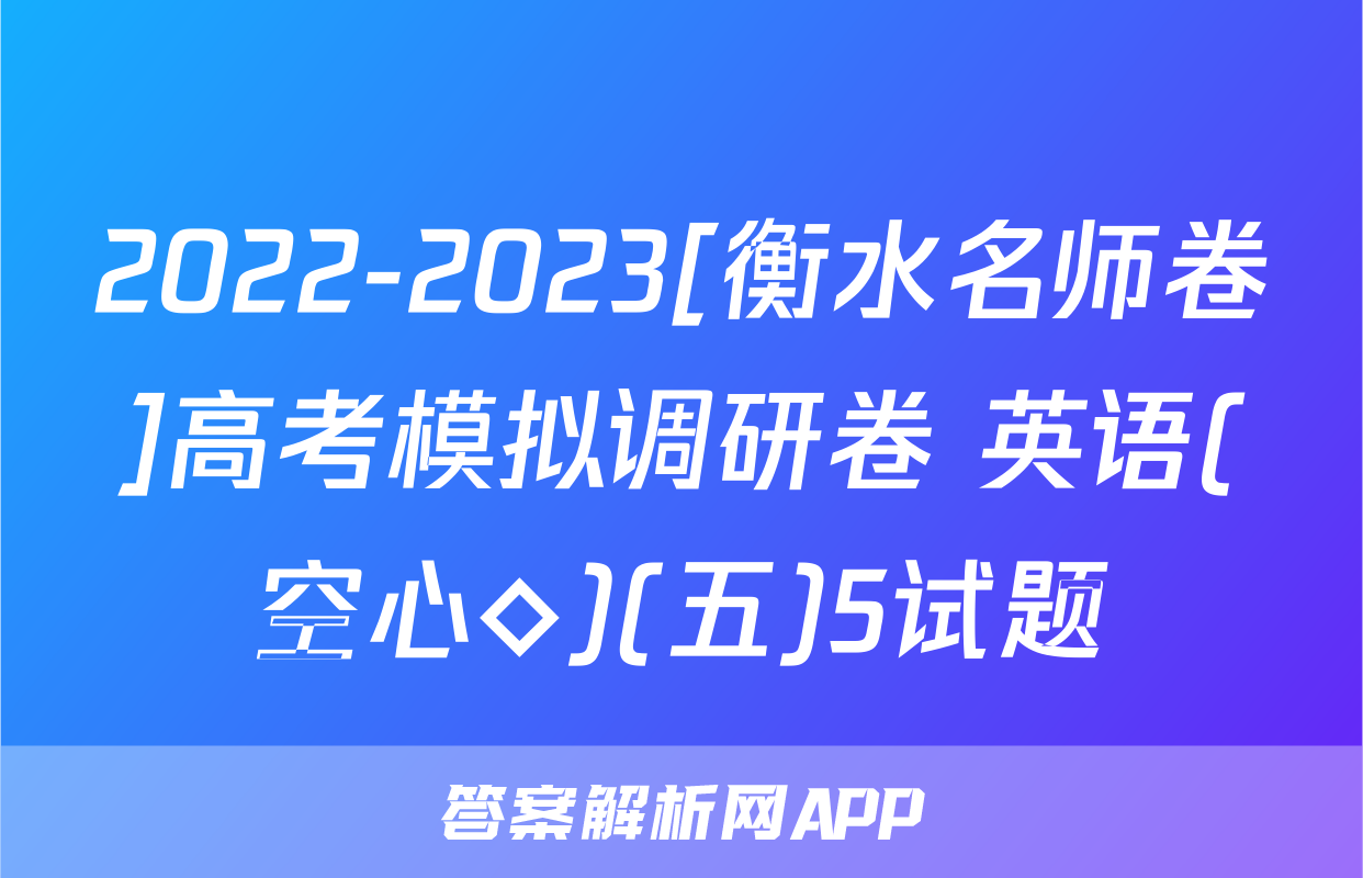 2022-2023[衡水名师卷]高考模拟调研卷 英语(空心◇)(五)5试题