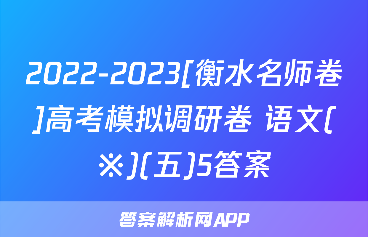2022-2023[衡水名师卷]高考模拟调研卷 语文(※)(五)5答案