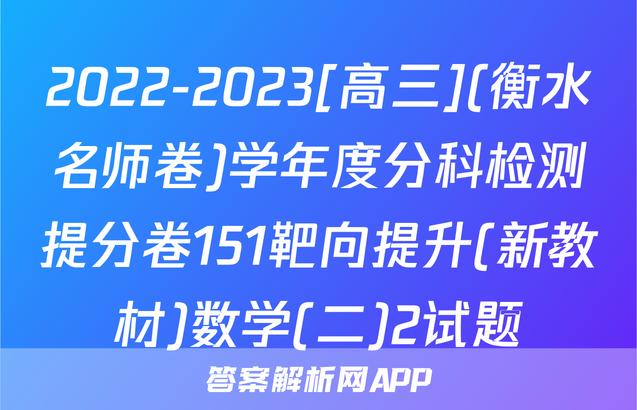 2022-2023[高三](衡水名师卷)学年度分科检测提分卷151靶向提升(新教材)数学(二)2试题