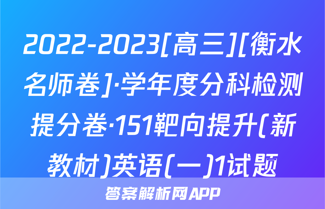 2022-2023[高三][衡水名师卷]·学年度分科检测提分卷·151靶向提升(新教材)英语(一)1试题