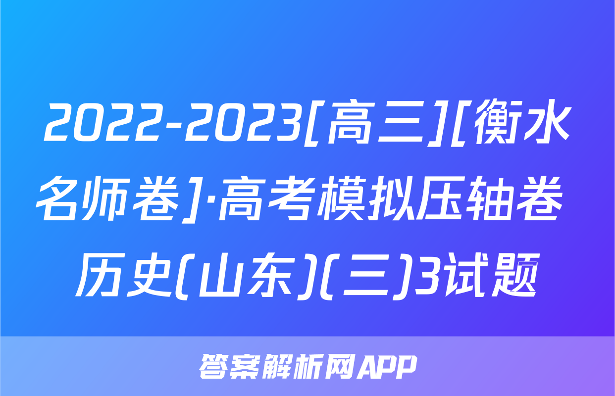 2022-2023[高三][衡水名师卷]·高考模拟压轴卷 历史(山东)(三)3试题