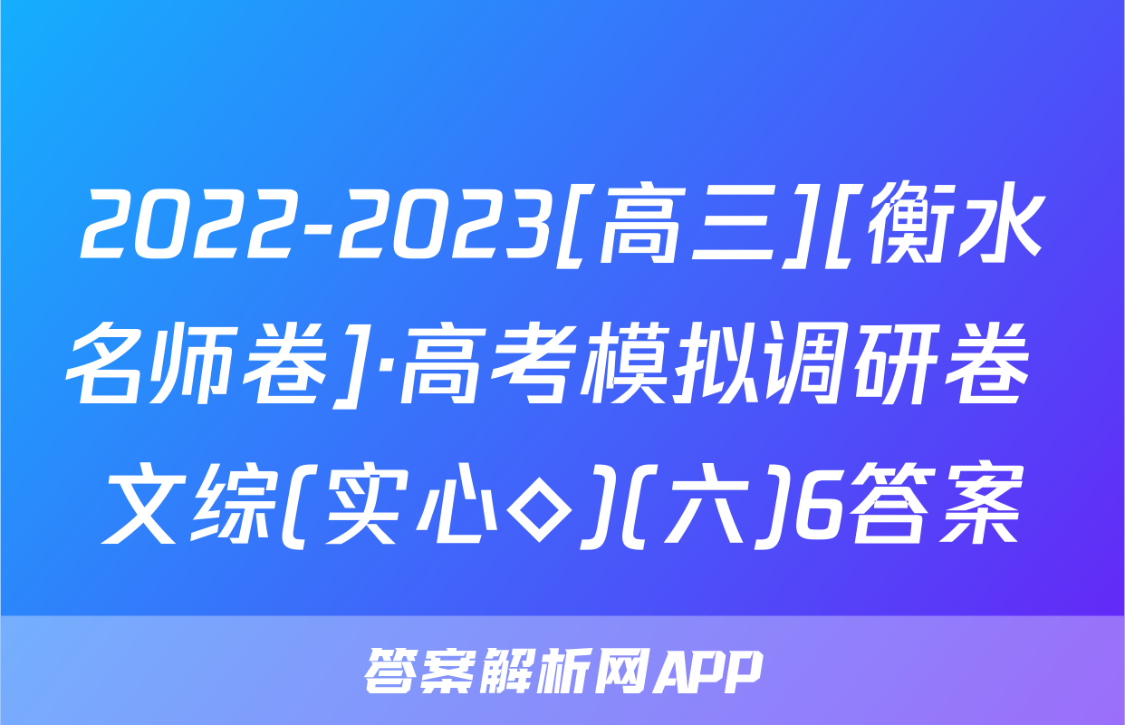 2022-2023[高三][衡水名师卷]·高考模拟调研卷 文综(实心◇)(六)6答案