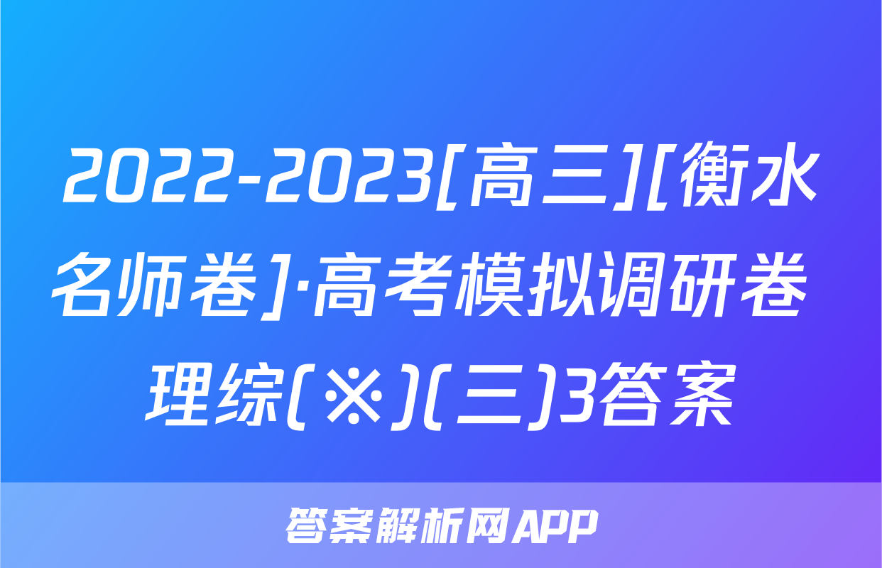 2022-2023[高三][衡水名师卷]·高考模拟调研卷 理综(※)(三)3答案