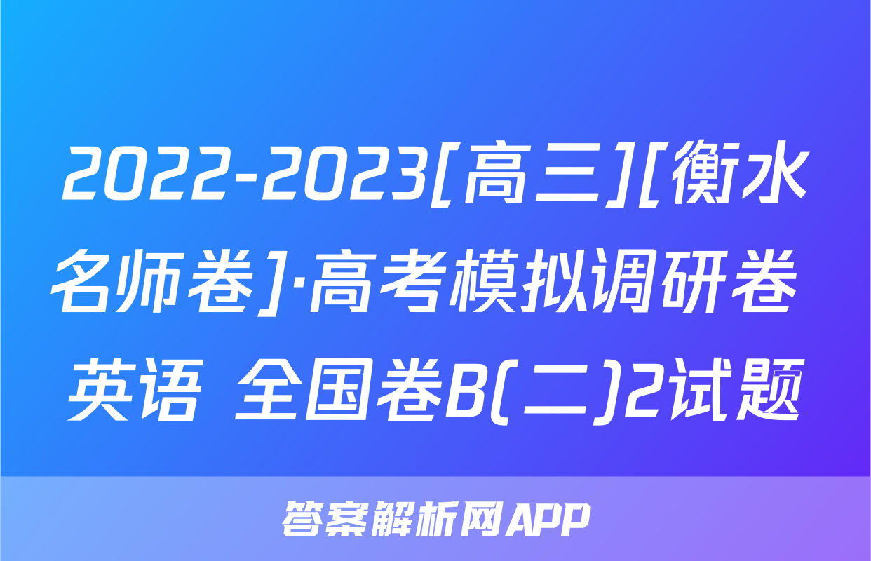 2022-2023[高三][衡水名师卷]·高考模拟调研卷 英语 全国卷B(二)2试题