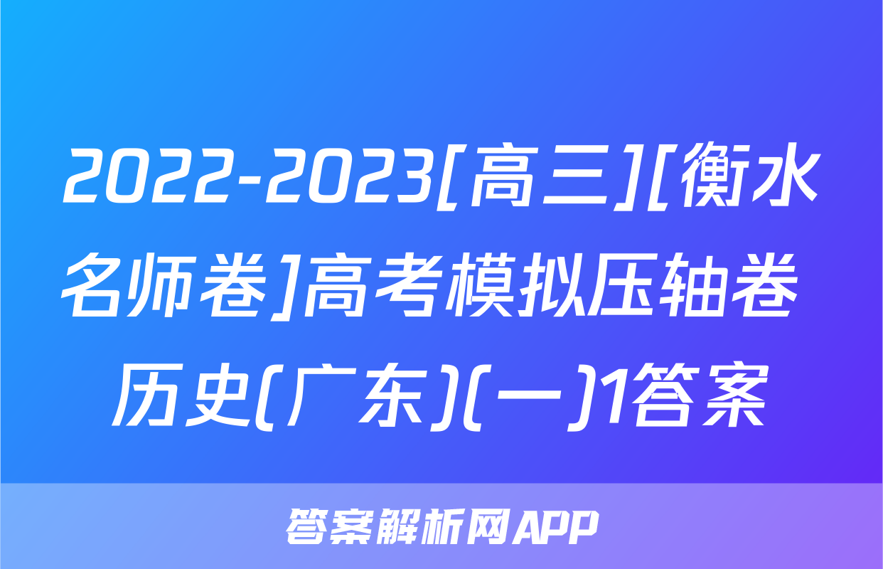 2022-2023[高三][衡水名师卷]高考模拟压轴卷 历史(广东)(一)1答案