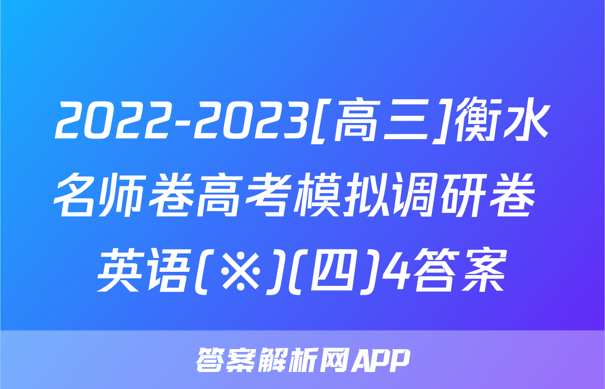 2022-2023[高三]衡水名师卷高考模拟调研卷 英语(※)(四)4答案