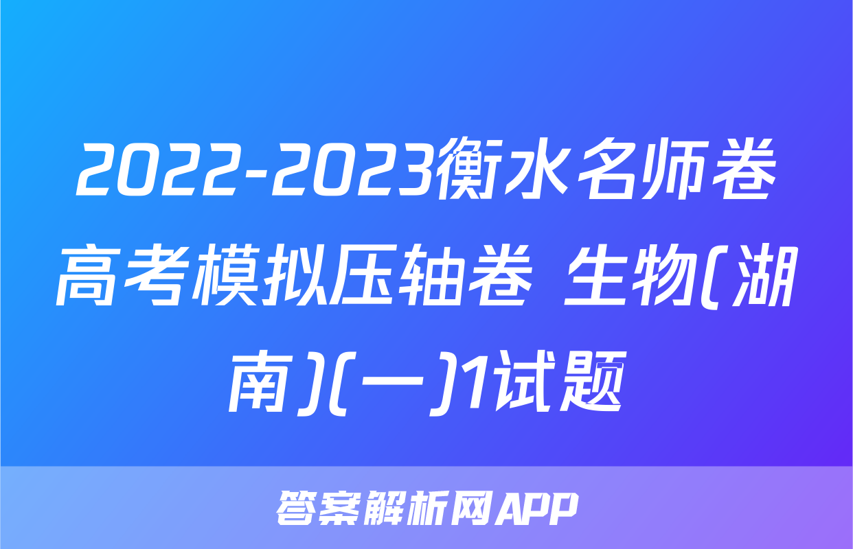 2022-2023衡水名师卷高考模拟压轴卷 生物(湖南)(一)1试题