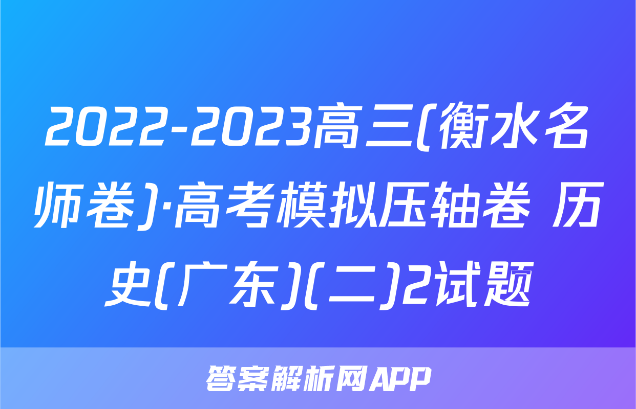 2022-2023高三(衡水名师卷)·高考模拟压轴卷 历史(广东)(二)2试题
