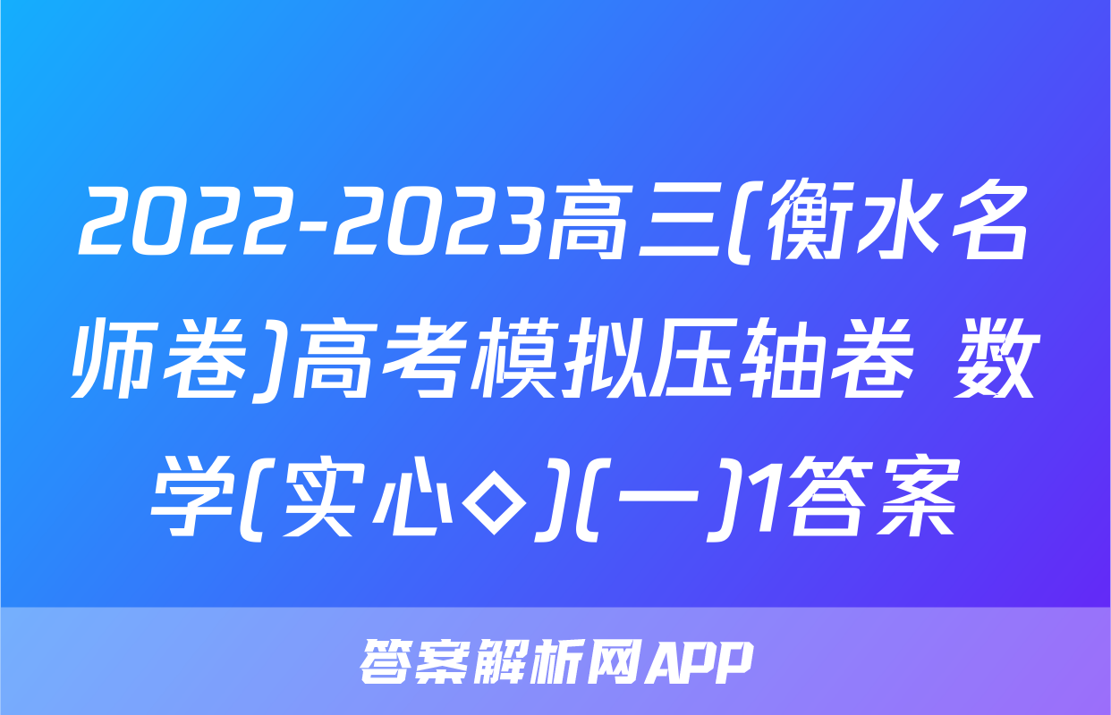 2022-2023高三(衡水名师卷)高考模拟压轴卷 数学(实心◇)(一)1答案