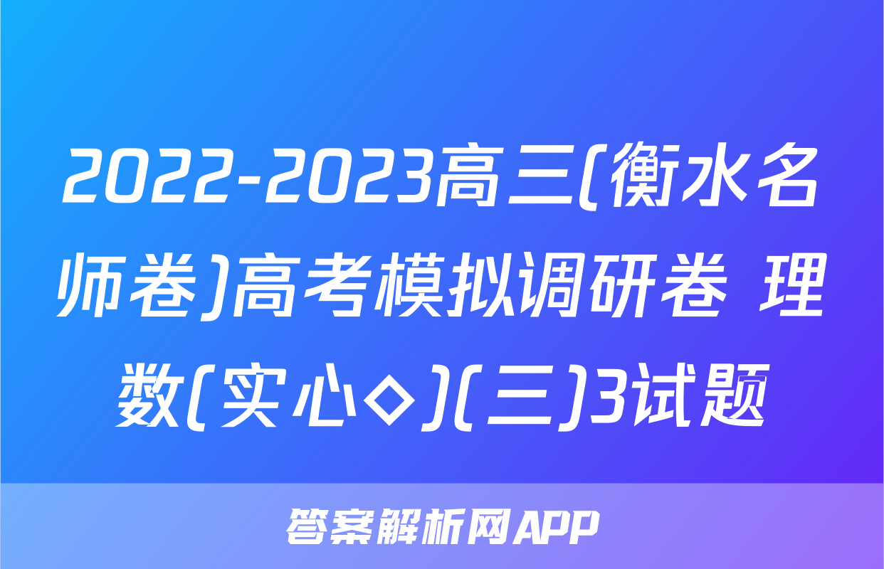 2022-2023高三(衡水名师卷)高考模拟调研卷 理数(实心◇)(三)3试题