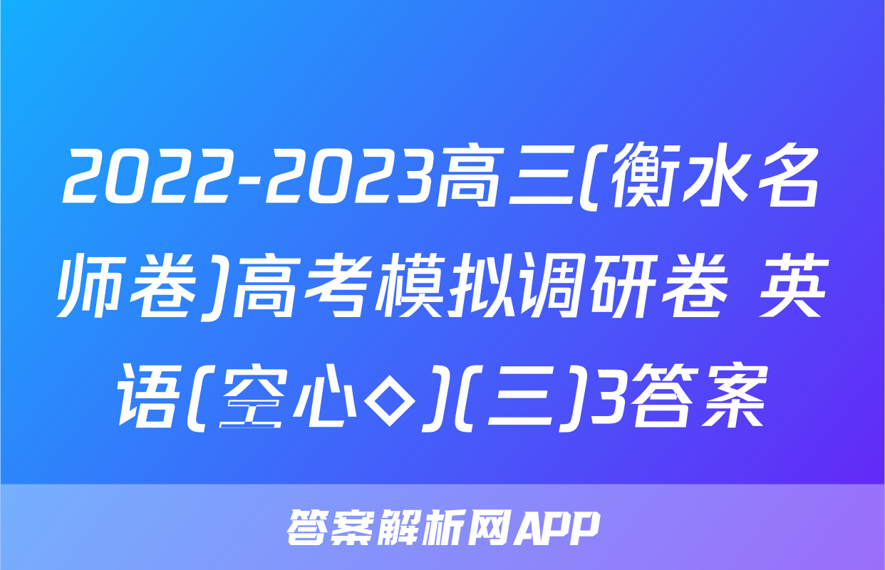 2022-2023高三(衡水名师卷)高考模拟调研卷 英语(空心◇)(三)3答案