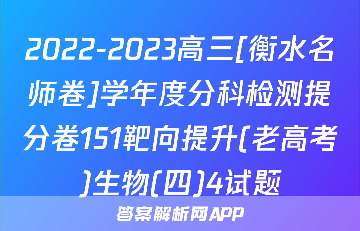 2022-2023高三[衡水名师卷]学年度分科检测提分卷151靶向提升(老高考)生物(四)4试题