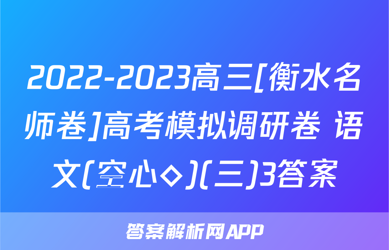 2022-2023高三[衡水名师卷]高考模拟调研卷 语文(空心◇)(三)3答案
