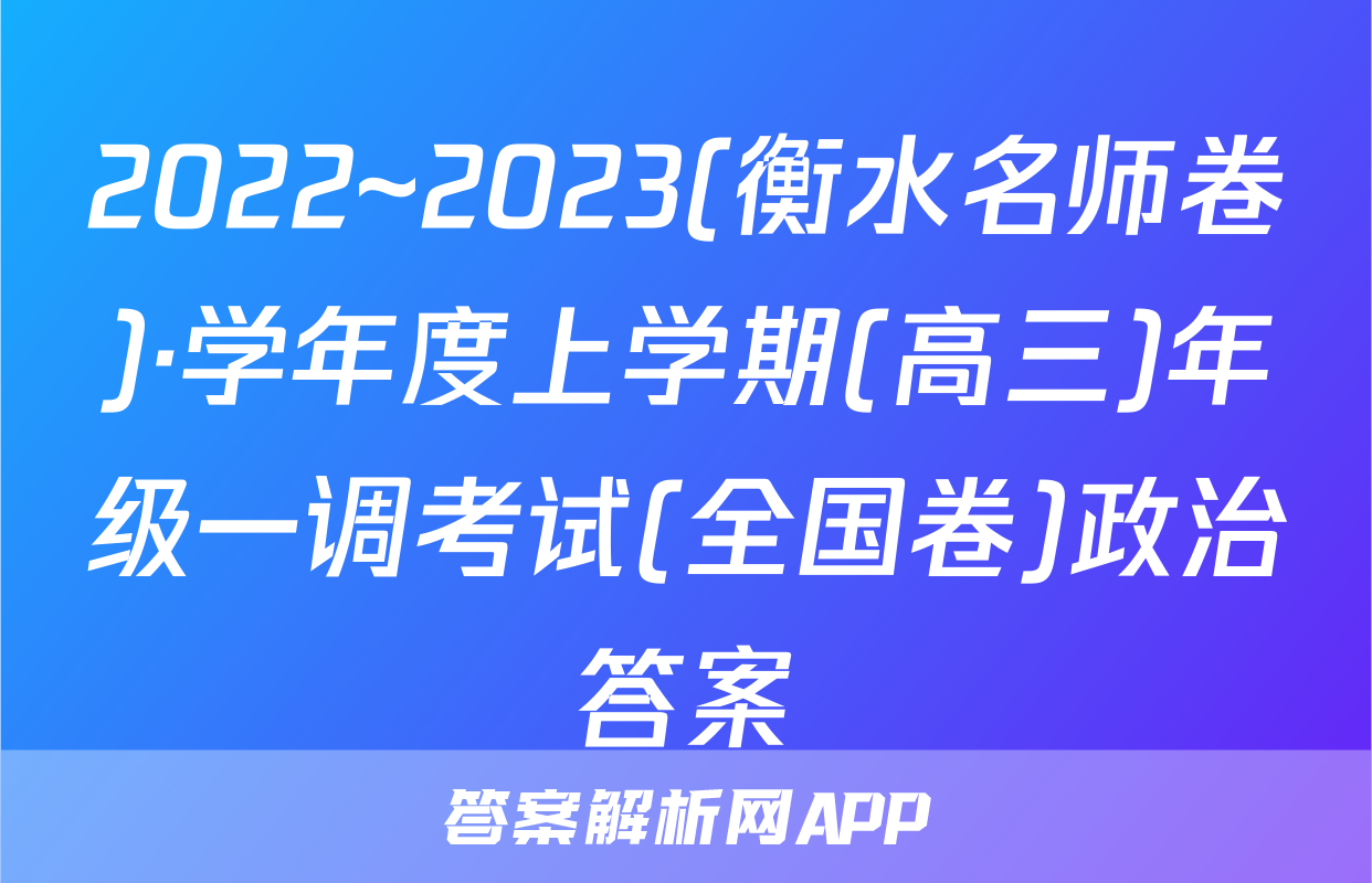 2022~2023(衡水名师卷)·学年度上学期(高三)年级一调考试(全国卷)政治答案