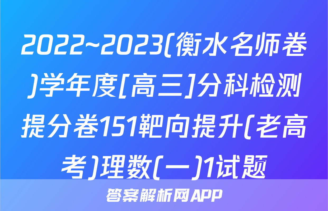 2022~2023(衡水名师卷)学年度[高三]分科检测提分卷151靶向提升(老高考)理数(一)1试题