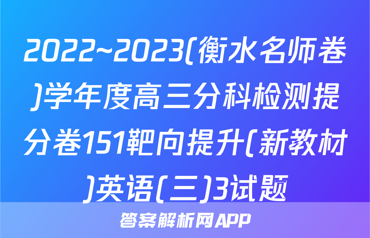 2022~2023(衡水名师卷)学年度高三分科检测提分卷151靶向提升(新教材)英语(三)3试题