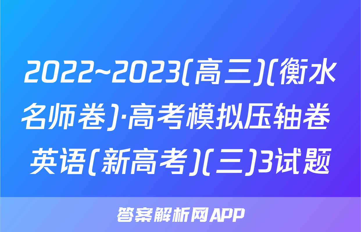 2022~2023(高三)(衡水名师卷)·高考模拟压轴卷 英语(新高考)(三)3试题