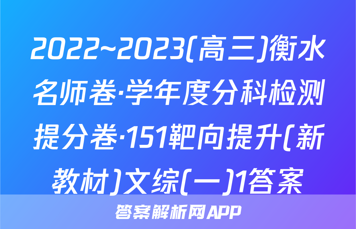 2022~2023(高三)衡水名师卷·学年度分科检测提分卷·151靶向提升(新教材)文综(一)1答案