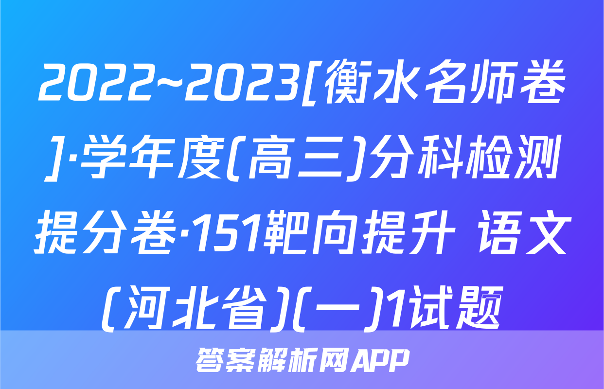 2022~2023[衡水名师卷]·学年度(高三)分科检测提分卷·151靶向提升 语文(河北省)(一)1试题