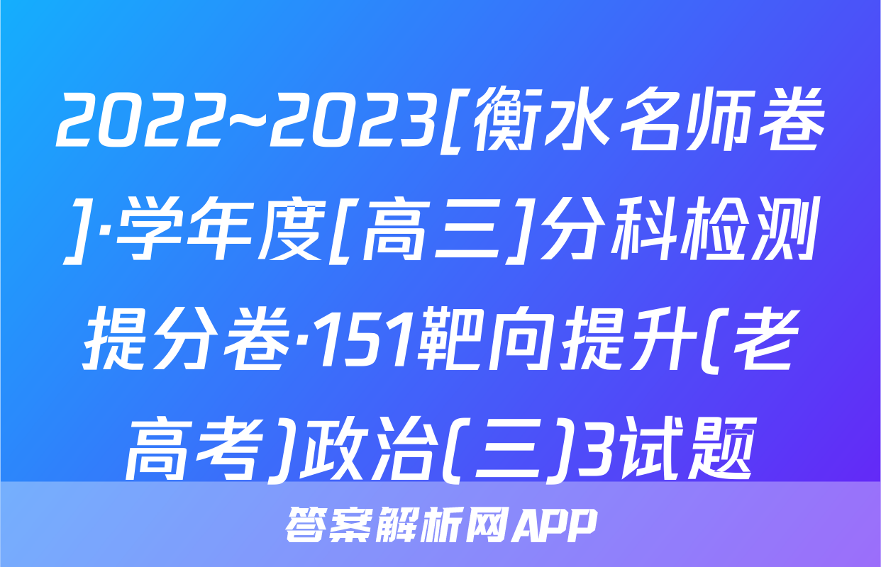 2022~2023[衡水名师卷]·学年度[高三]分科检测提分卷·151靶向提升(老高考)政治(三)3试题