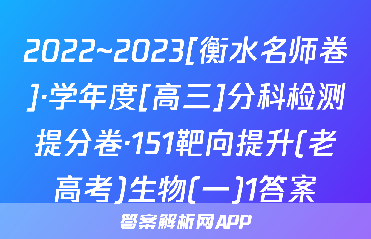 2022~2023[衡水名师卷]·学年度[高三]分科检测提分卷·151靶向提升(老高考)生物(一)1答案
