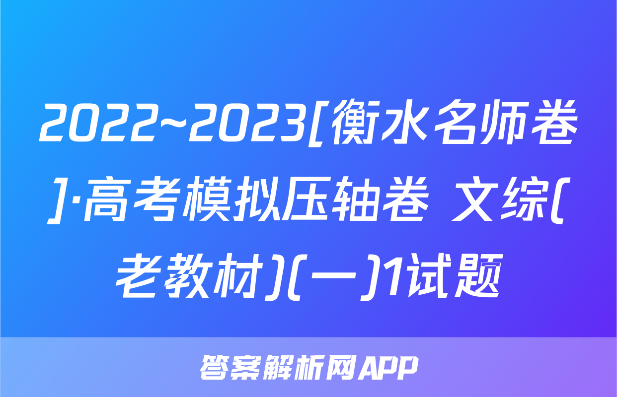 2022~2023[衡水名师卷]·高考模拟压轴卷 文综(老教材)(一)1试题