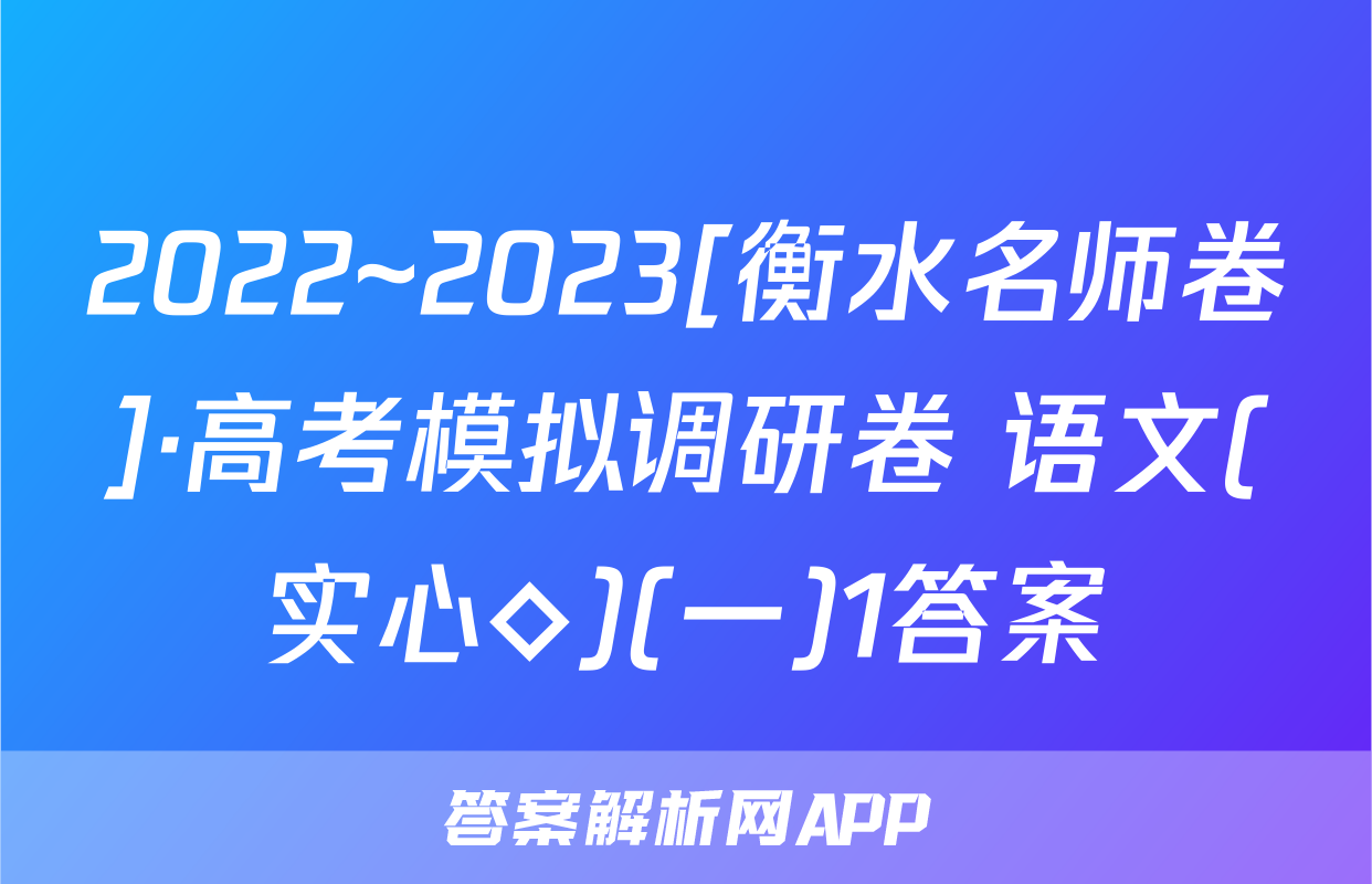 2022~2023[衡水名师卷]·高考模拟调研卷 语文(实心◇)(一)1答案
