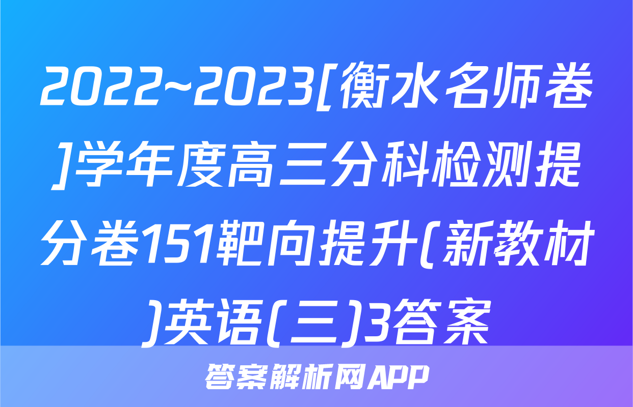 2022~2023[衡水名师卷]学年度高三分科检测提分卷151靶向提升(新教材)英语(三)3答案