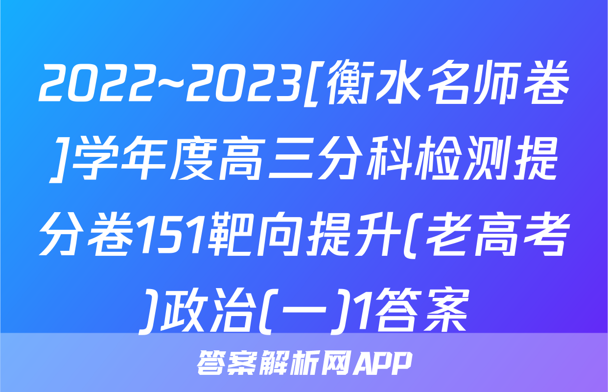 2022~2023[衡水名师卷]学年度高三分科检测提分卷151靶向提升(老高考)政治(一)1答案