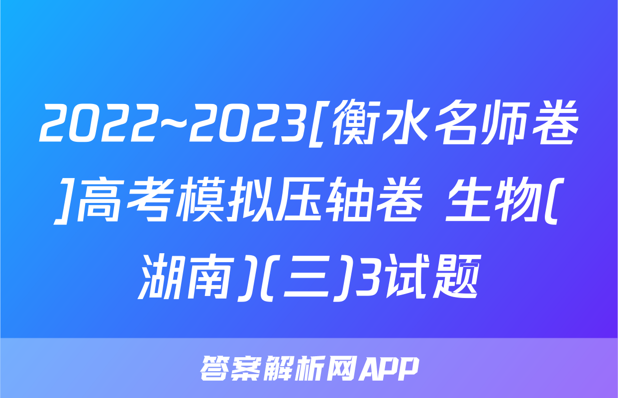 2022~2023[衡水名师卷]高考模拟压轴卷 生物(湖南)(三)3试题