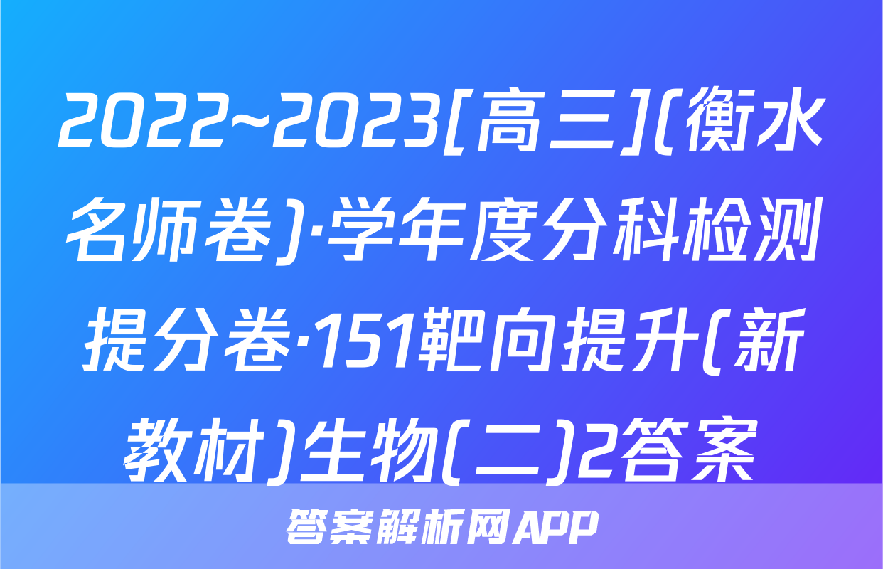 2022~2023[高三](衡水名师卷)·学年度分科检测提分卷·151靶向提升(新教材)生物(二)2答案