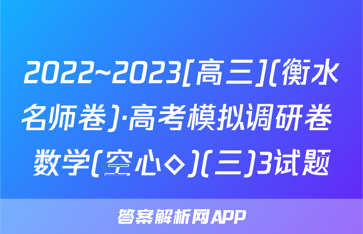 2022~2023[高三](衡水名师卷)·高考模拟调研卷 数学(空心◇)(三)3试题