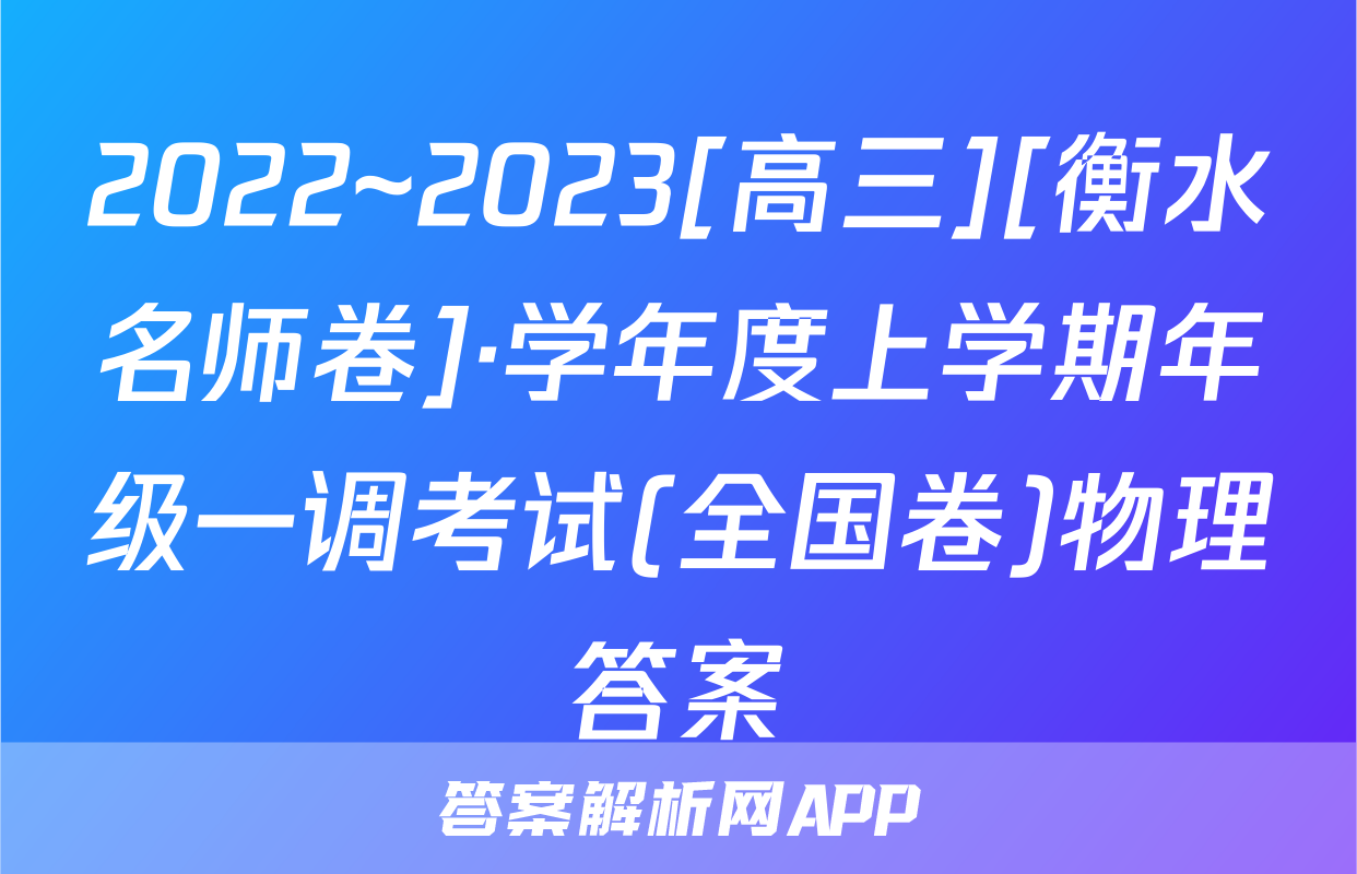 2022~2023[高三][衡水名师卷]·学年度上学期年级一调考试(全国卷)物理答案