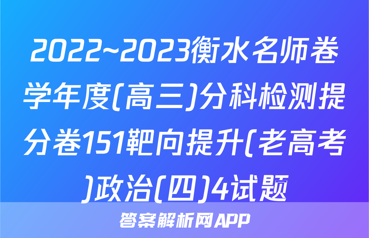 2022~2023衡水名师卷学年度(高三)分科检测提分卷151靶向提升(老高考)政治(四)4试题