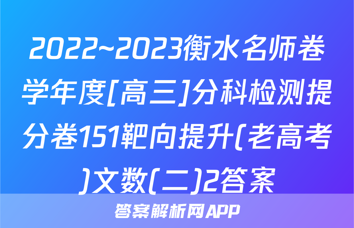 2022~2023衡水名师卷学年度[高三]分科检测提分卷151靶向提升(老高考)文数(二)2答案