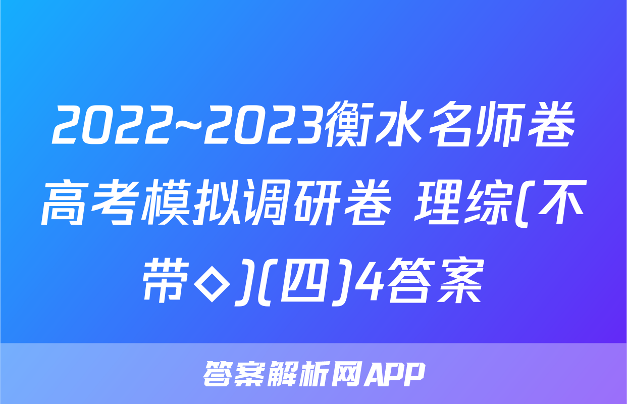 2022~2023衡水名师卷高考模拟调研卷 理综(不带◇)(四)4答案