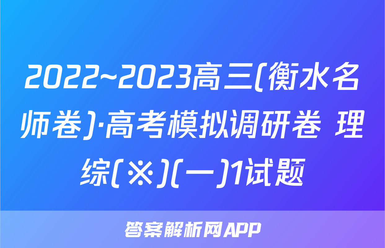 2022~2023高三(衡水名师卷)·高考模拟调研卷 理综(※)(一)1试题
