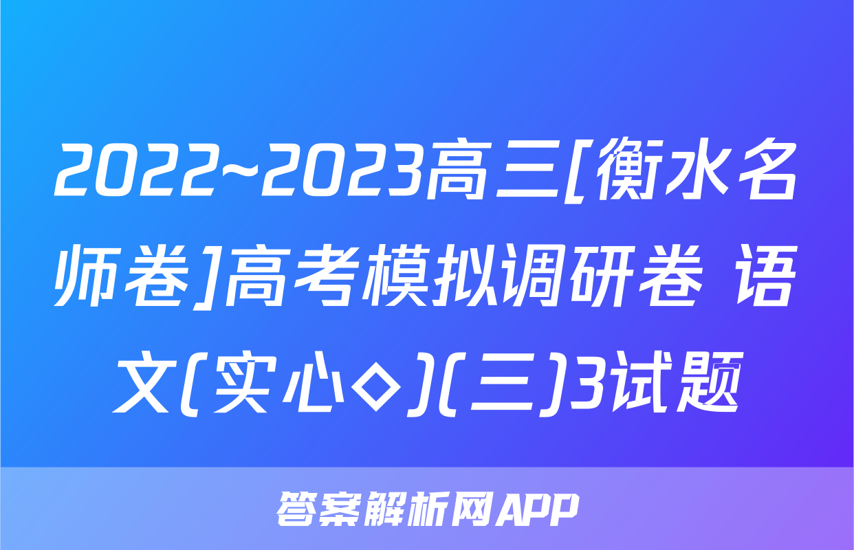 2022~2023高三[衡水名师卷]高考模拟调研卷 语文(实心◇)(三)3试题