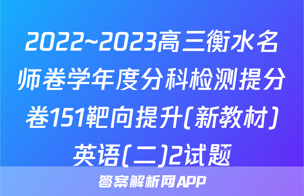 2022~2023高三衡水名师卷学年度分科检测提分卷151靶向提升(新教材)英语(二)2试题