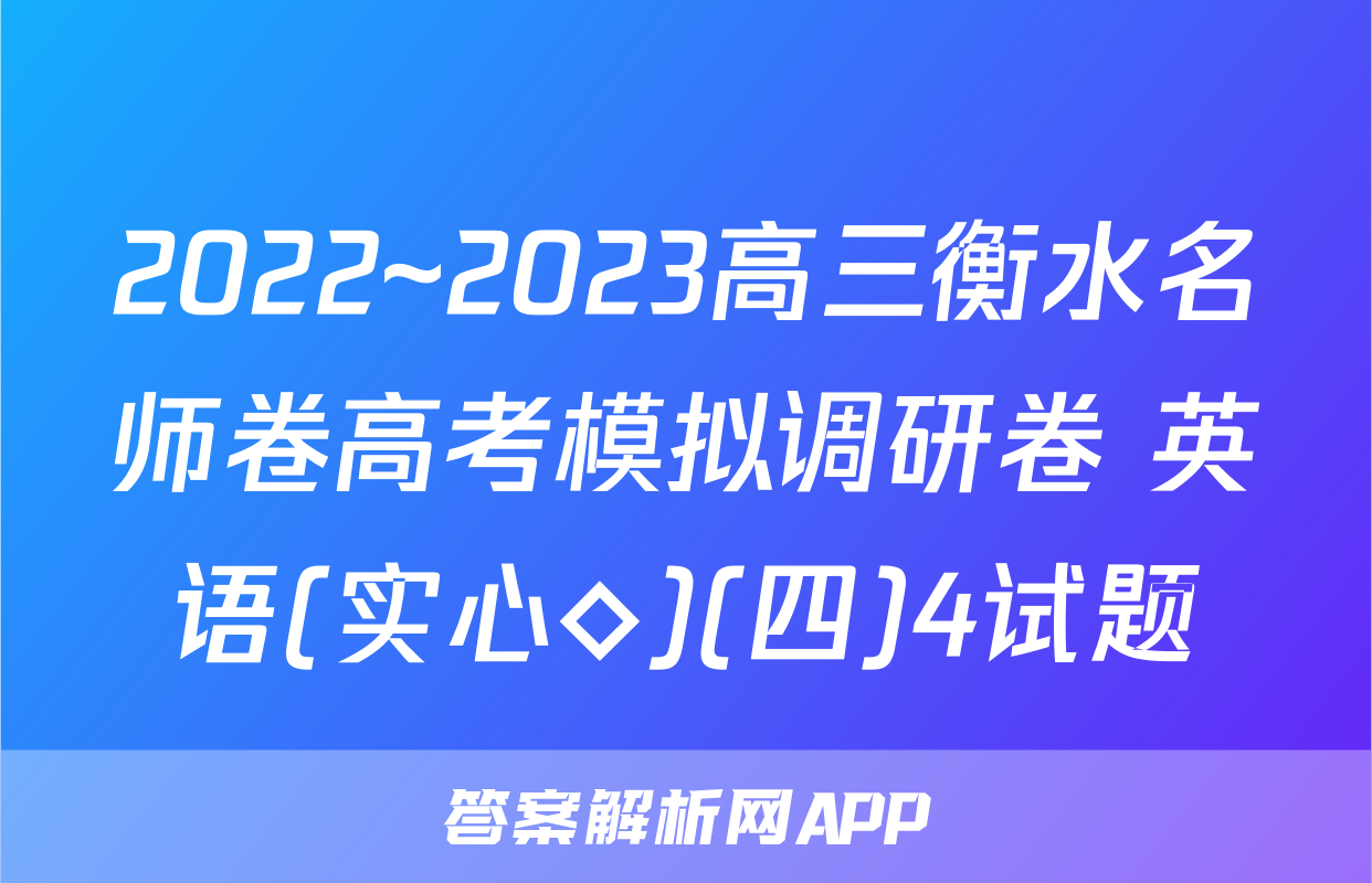 2022~2023高三衡水名师卷高考模拟调研卷 英语(实心◇)(四)4试题