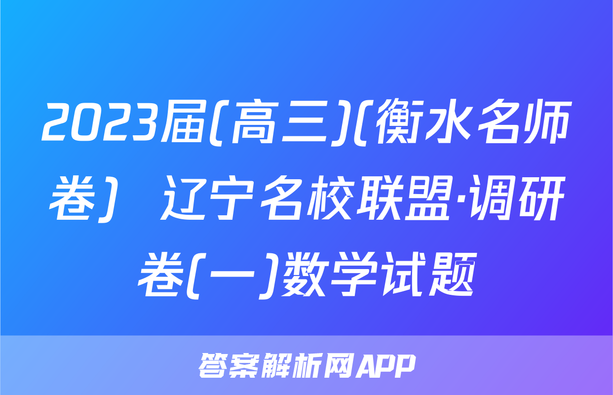 2023届(高三)(衡水名师卷)  辽宁名校联盟·调研卷(一)数学试题