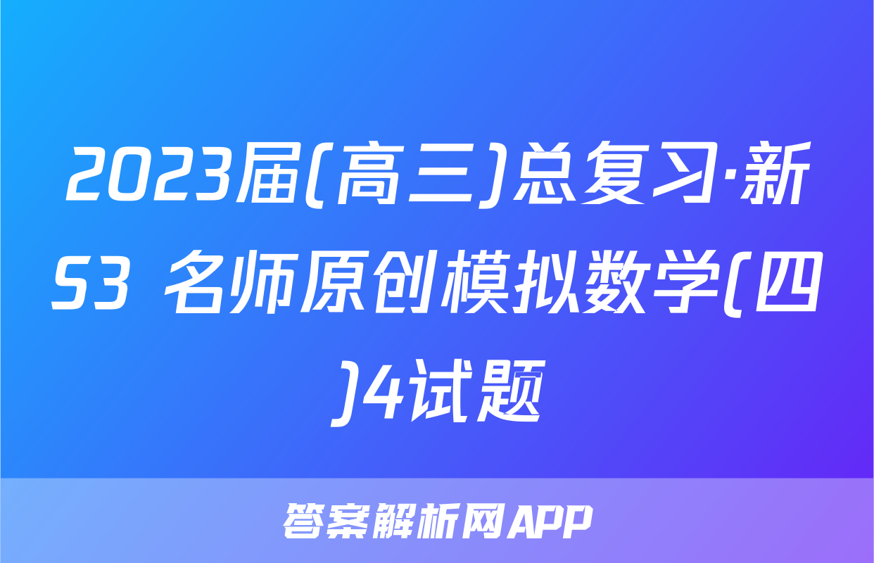 2023届(高三)总复习·新S3 名师原创模拟数学(四)4试题