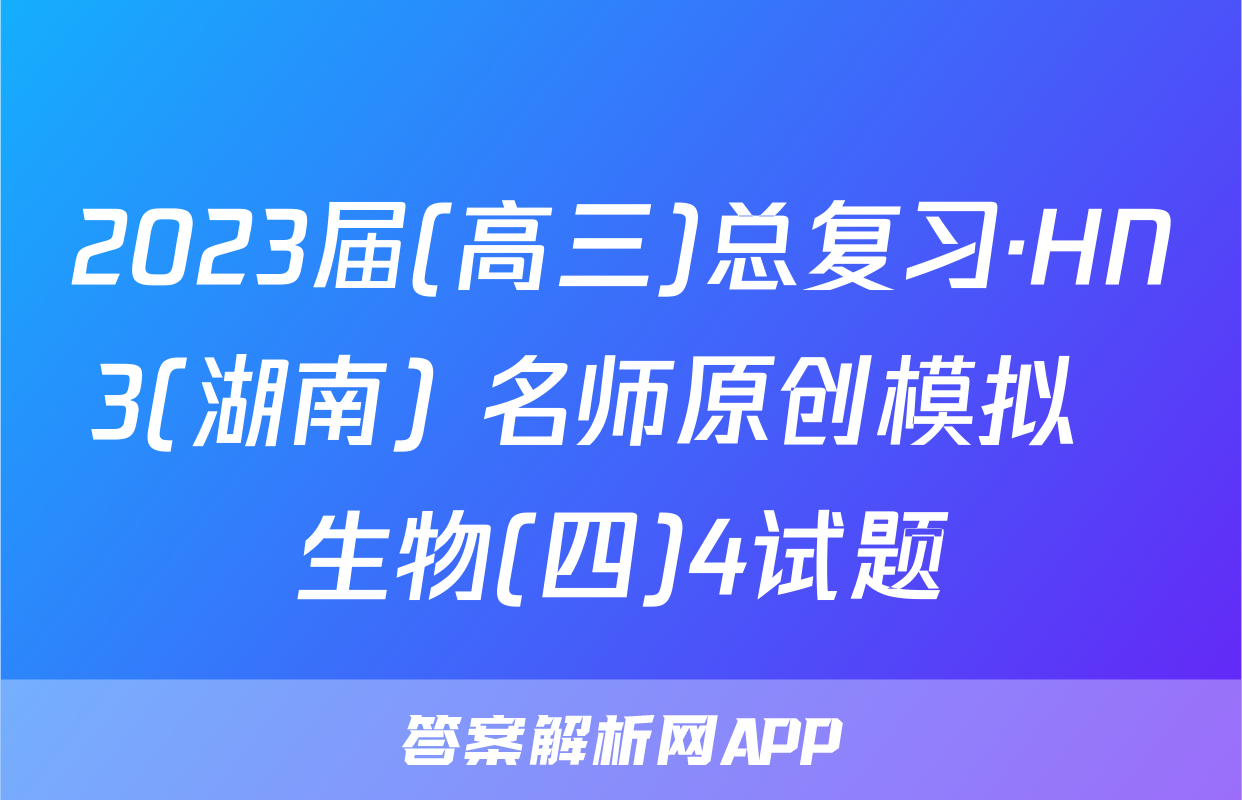 2023届(高三)总复习·HN3(湖南) 名师原创模拟  生物(四)4试题