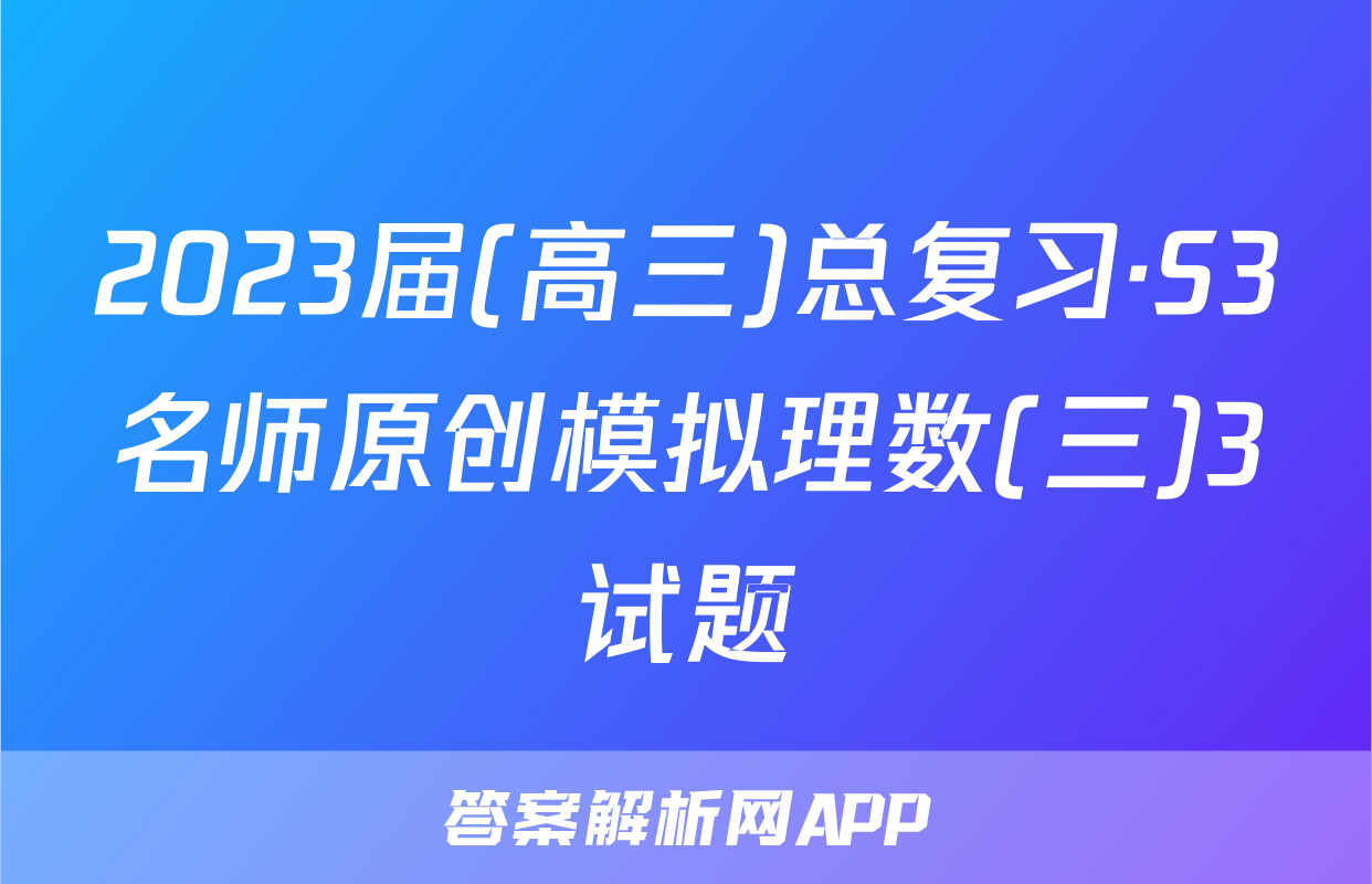 2023届(高三)总复习·S3名师原创模拟理数(三)3试题
