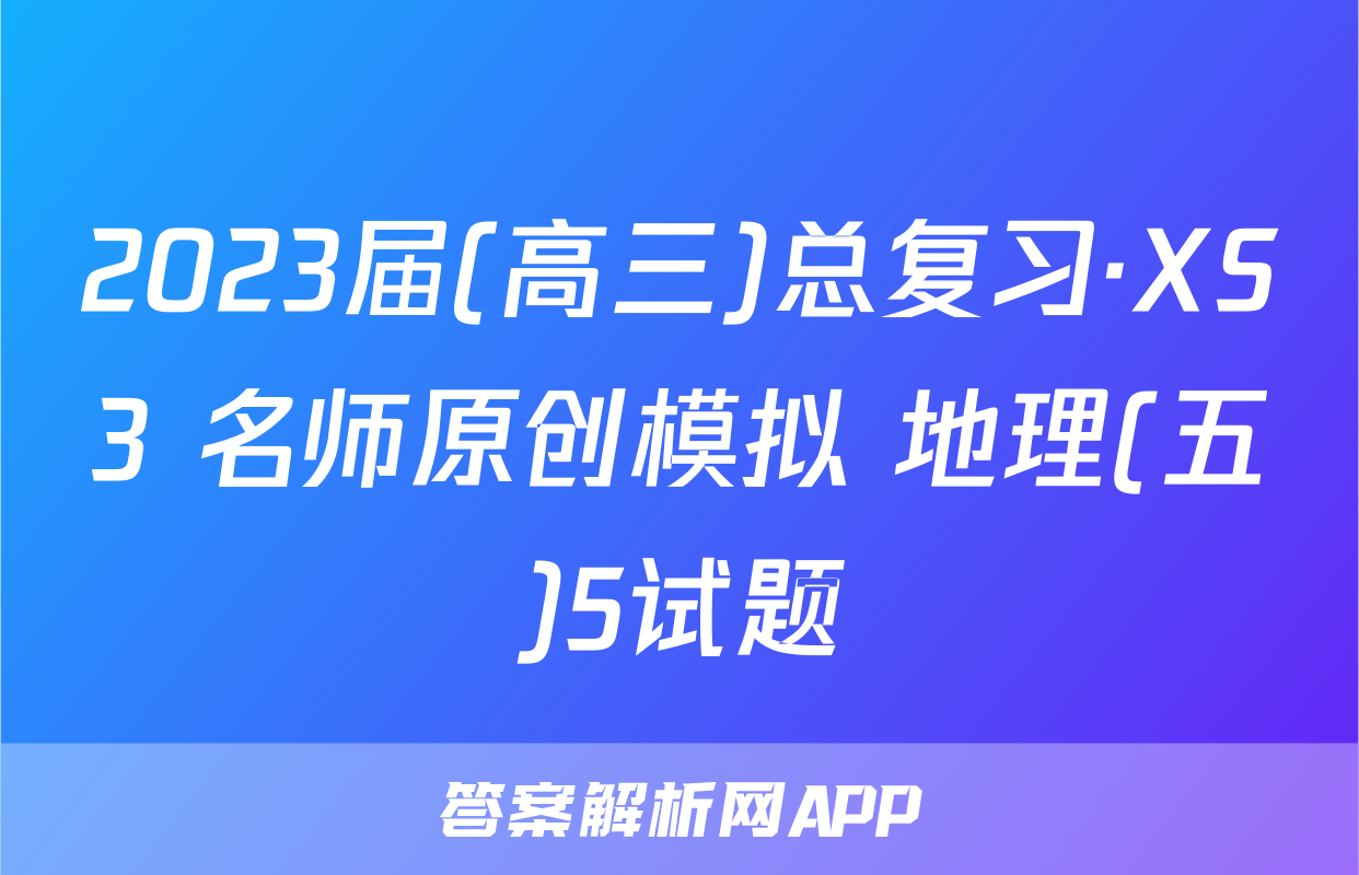2023届(高三)总复习·XS3 名师原创模拟 地理(五)5试题