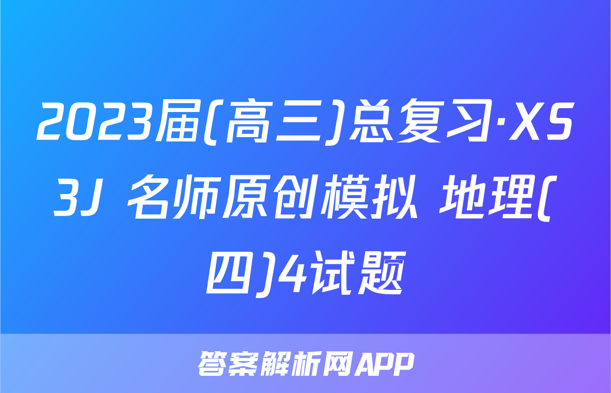 2023届(高三)总复习·XS3J 名师原创模拟 地理(四)4试题
