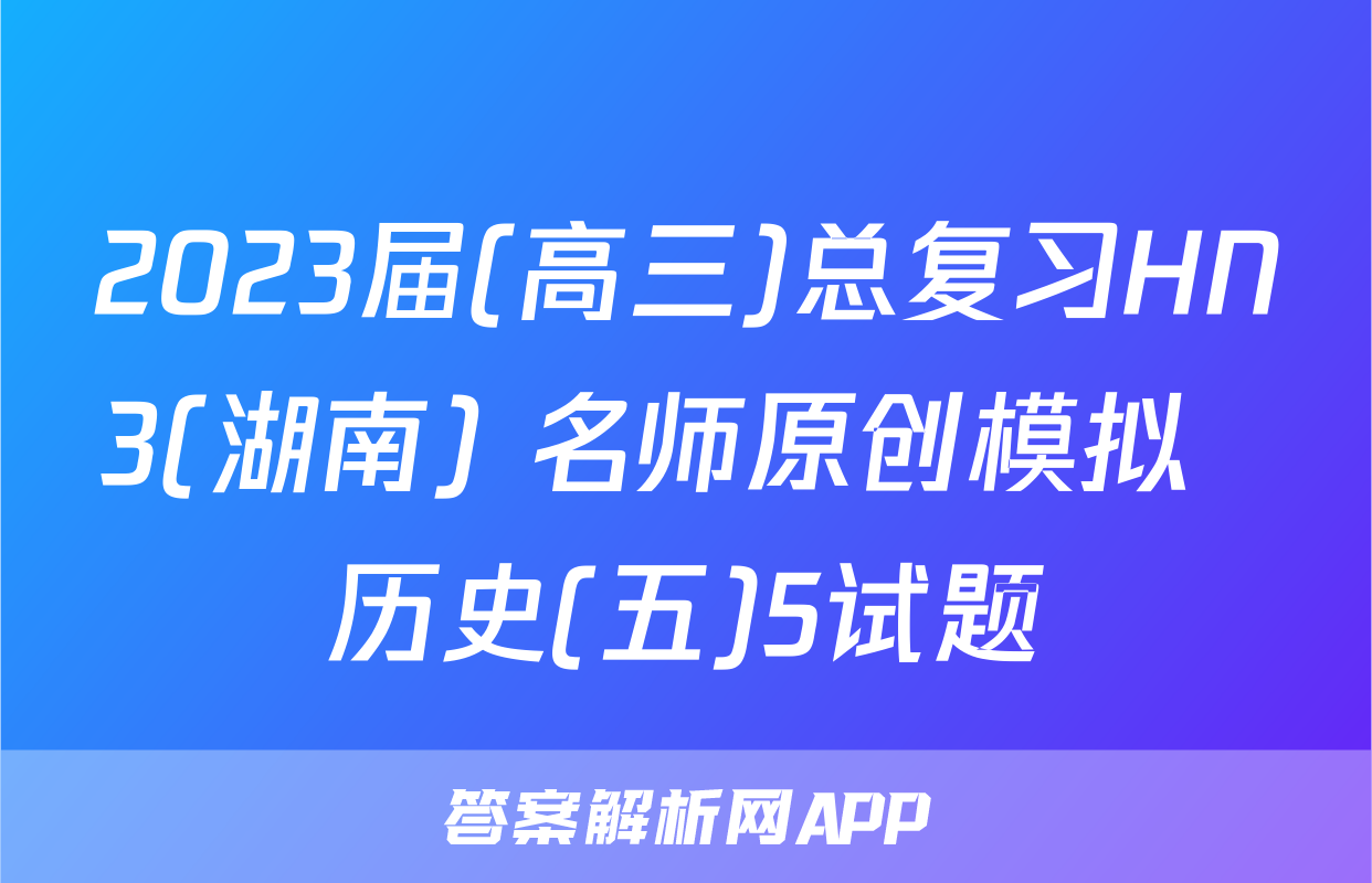 2023届(高三)总复习HN3(湖南) 名师原创模拟  历史(五)5试题