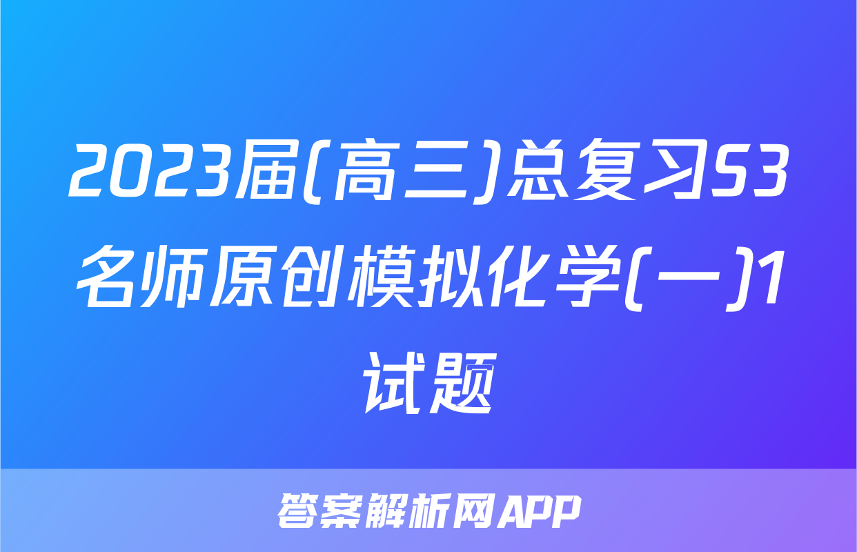 2023届(高三)总复习S3名师原创模拟化学(一)1试题