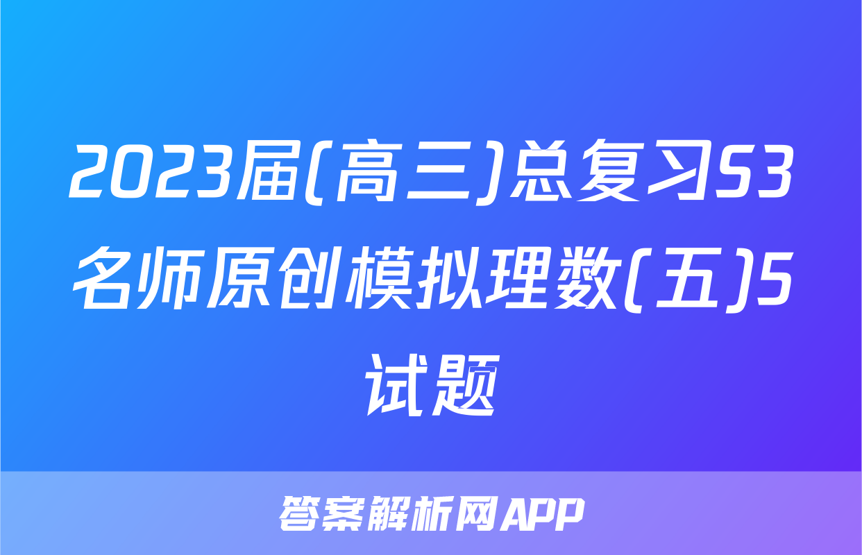 2023届(高三)总复习S3名师原创模拟理数(五)5试题