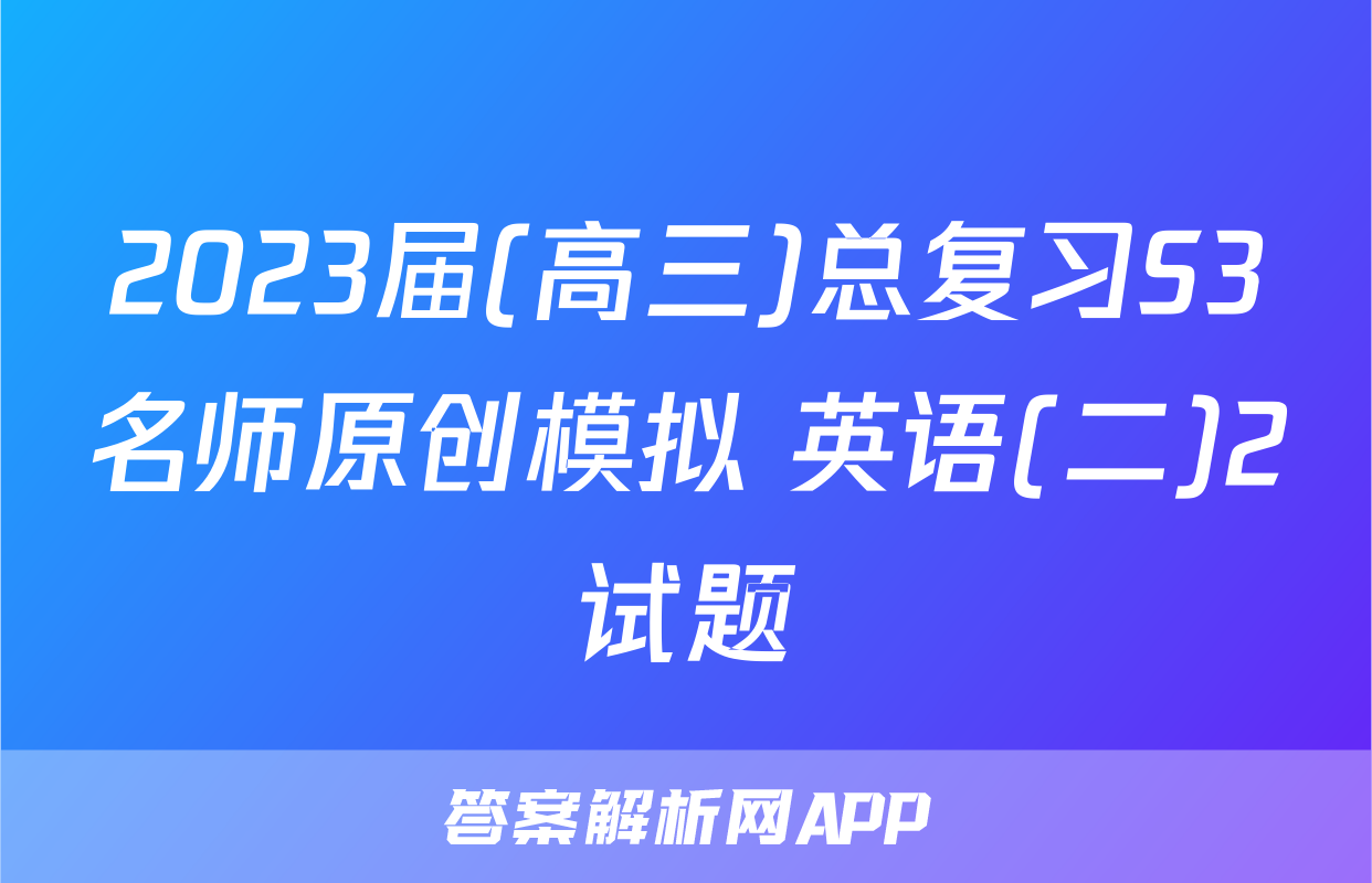 2023届(高三)总复习S3名师原创模拟 英语(二)2试题